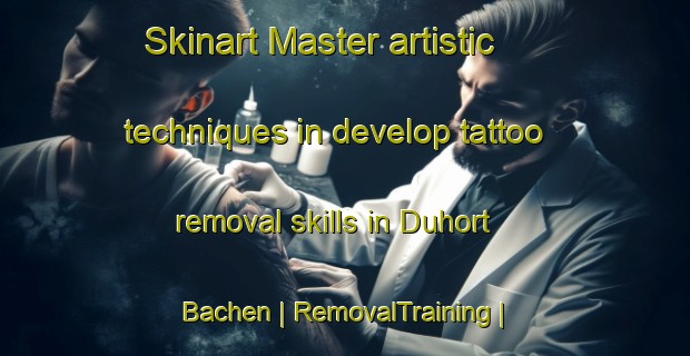 Skinart Master artistic techniques in develop tattoo removal skills in Duhort Bachen | RemovalTraining | RemovalClasses | SkinartTraining-France